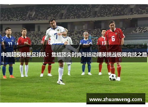 中国超模明星足球队：集结顶尖时尚与运动精英挑战极限竞技之路