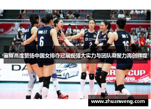 塞媒高度赞扬中国女排夺冠展现强大实力与团队凝聚力再创辉煌